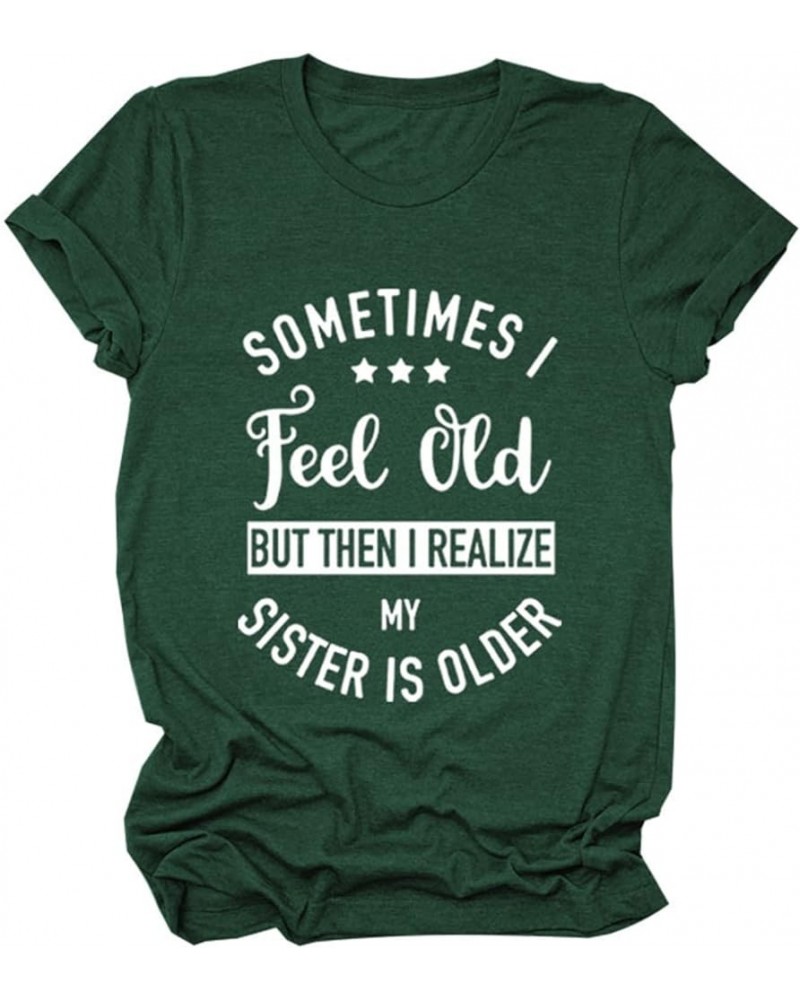 Sometimes I Feel Old But Then I Rrealize My Sister is Older T Shirts Womens Casual Short Sleeve Funny Letter Print Tops Retro...